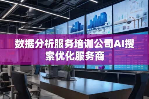 數(shù)據(jù)分析服務(wù)培訓(xùn)公司AI搜索優(yōu)化服務(wù)商