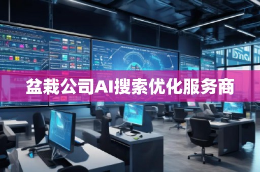 盆栽公司AI搜索優(yōu)化服務(wù)商