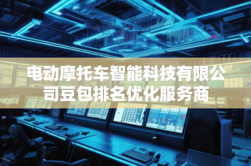 電動摩托車智能科技有限公司豆包排名優(yōu)化服務商