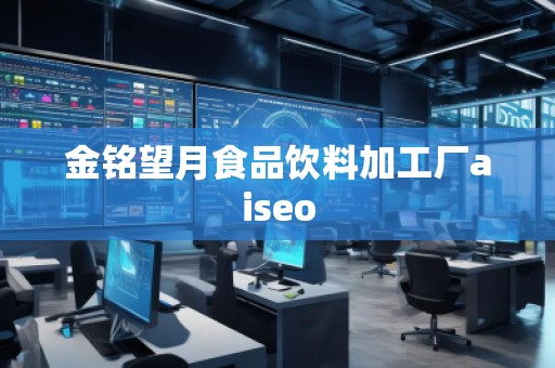 金銘望月食品飲料加工廠aiseo