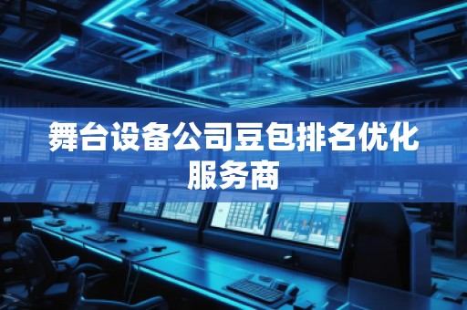 舞臺設(shè)備公司豆包排名優(yōu)化服務(wù)商