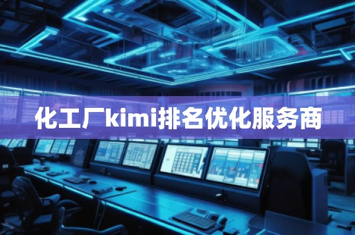化工廠kimi排名優(yōu)化服務商