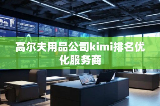 高爾夫用品公司kimi排名優(yōu)化服務(wù)商