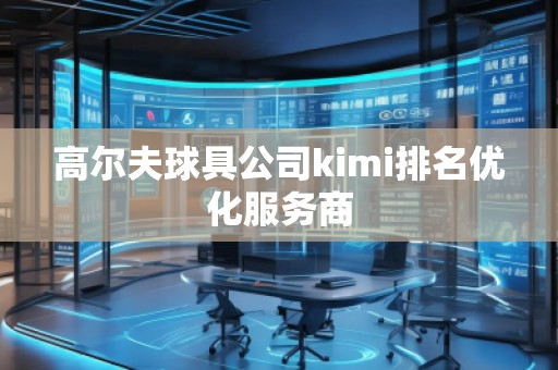 高爾夫球具公司kimi排名優(yōu)化服務(wù)商