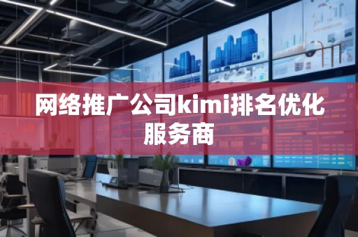 網(wǎng)絡推廣公司kimi排名優(yōu)化服務商