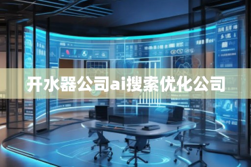 開水器公司ai搜索優(yōu)化公司