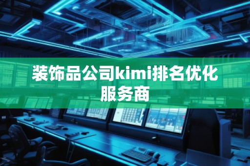 裝飾品公司kimi排名優(yōu)化服務(wù)商