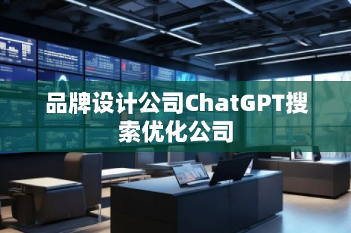 品牌設(shè)計(jì)公司ChatGPT搜索優(yōu)化公司