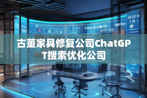 古董家具修復公司ChatGPT搜索優(yōu)化公司