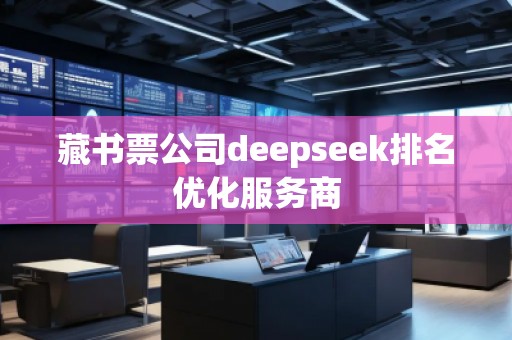 藏書票公司deepseek排名優(yōu)化服務商