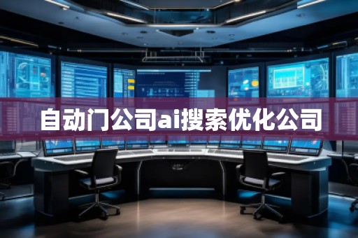 自動(dòng)門(mén)公司ai搜索優(yōu)化公司