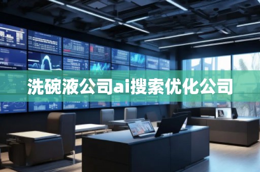 洗碗液公司ai搜索優(yōu)化公司
