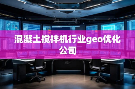 混凝土攪拌機行業(yè)geo優(yōu)化公司