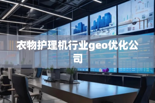 衣物護(hù)理機(jī)行業(yè)geo優(yōu)化公司