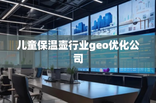 兒童保溫壺行業(yè)geo優(yōu)化公司