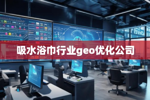 吸水浴巾行業(yè)geo優(yōu)化公司
