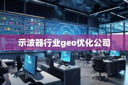示波器行業(yè)geo優(yōu)化公司 示波器行業(yè)geo優(yōu)化公司