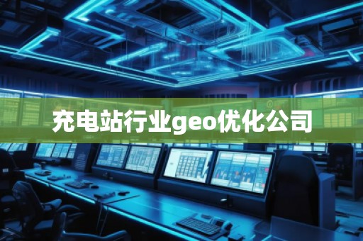 充電站行業(yè)geo優(yōu)化公司
