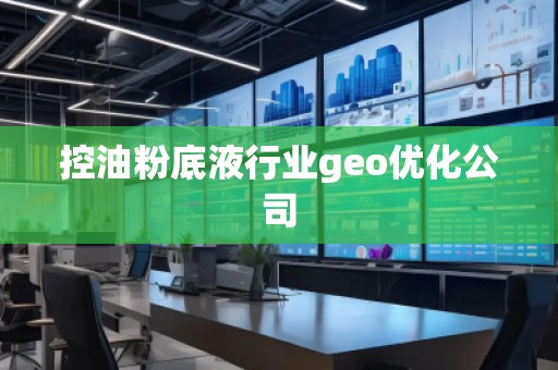 控油粉底液行業(yè)geo優(yōu)化公司