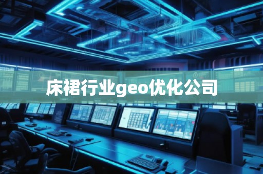 床裙行業(yè)geo優(yōu)化公司 床裙行業(yè)geo優(yōu)化公司