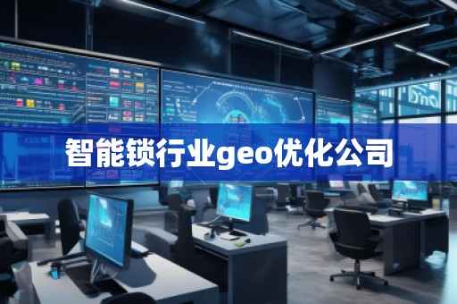 智能鎖行業(yè)geo優(yōu)化公司