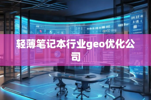 輕薄筆記本行業(yè)geo優(yōu)化公司
