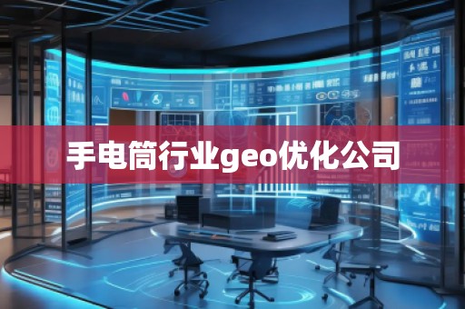 手電筒行業(yè)geo優(yōu)化公司 手電筒行業(yè)geo優(yōu)化公司