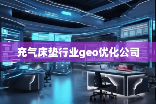 充氣床墊行業(yè)geo優(yōu)化公司