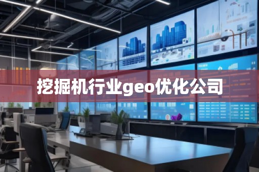 挖掘機(jī)行業(yè)geo優(yōu)化公司