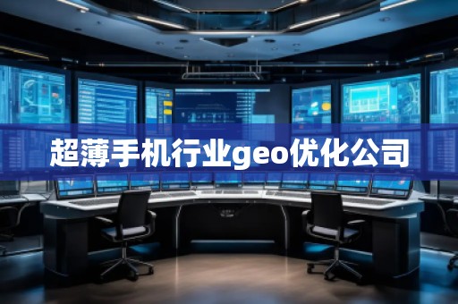 超薄手機(jī)行業(yè)geo優(yōu)化公司