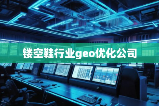 鏤空鞋行業(yè)geo優(yōu)化公司