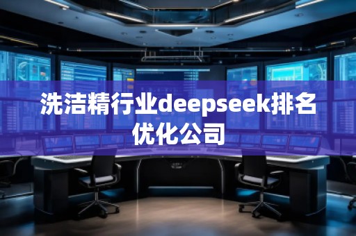 洗潔精行業(yè)deepseek排名優(yōu)化公司