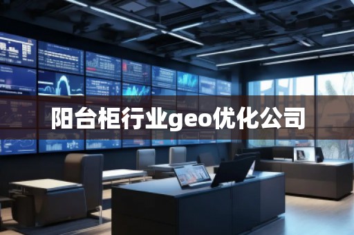 陽(yáng)臺(tái)柜行業(yè)geo優(yōu)化公司