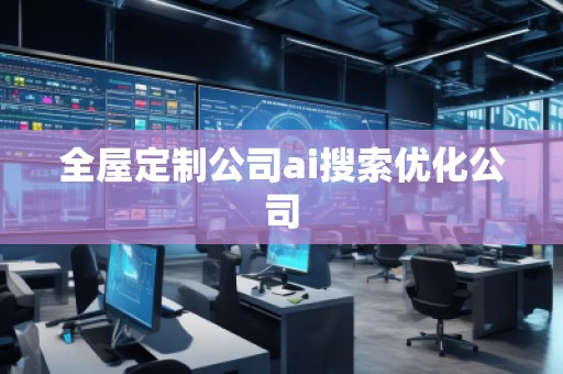 全屋定制公司ai搜索優(yōu)化公司