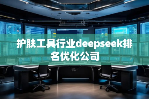 護(hù)膚工具行業(yè)deepseek排名優(yōu)化公司 護(hù)膚工具行業(yè)deepseek排名優(yōu)化公司