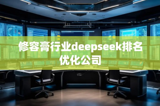 修容膏行業(yè)deepseek排名優(yōu)化公司