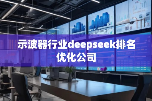 示波器行業(yè)deepseek排名優(yōu)化公司