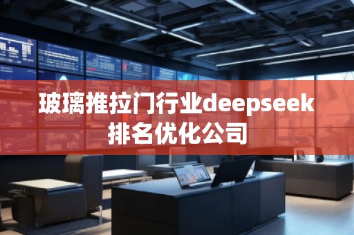 玻璃推拉門(mén)行業(yè)deepseek排名優(yōu)化公司