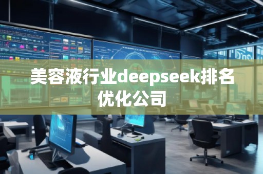 美容液行業(yè)deepseek排名優(yōu)化公司