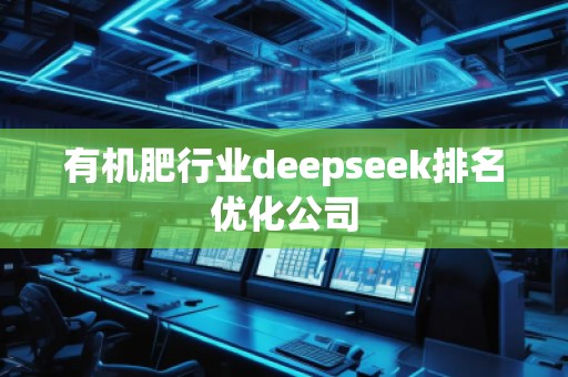 有機肥行業(yè)deepseek排名優(yōu)化公司