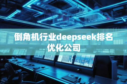 倒角機行業(yè)deepseek排名優(yōu)化公司