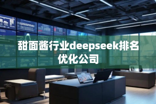 甜面醬行業(yè)deepseek排名優(yōu)化公司