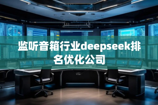 監(jiān)聽音箱行業(yè)deepseek排名優(yōu)化公司