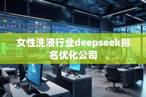 女性洗液行業(yè)deepseek排名優(yōu)化公司