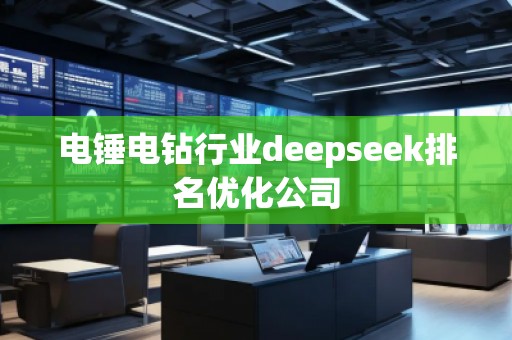 電錘電鉆行業(yè)deepseek排名優(yōu)化公司