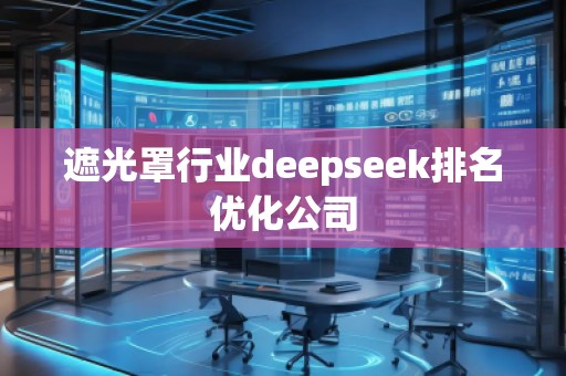 遮光罩行業(yè)deepseek排名優(yōu)化公司 遮光罩行業(yè)deepseek排名優(yōu)化公司