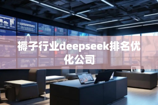 褥子行業(yè)deepseek排名優(yōu)化公司