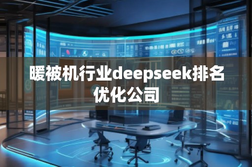 暖被機(jī)行業(yè)deepseek排名優(yōu)化公司