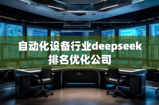自動(dòng)化設(shè)備行業(yè)deepseek排名優(yōu)化公司