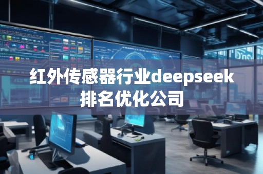 紅外傳感器行業(yè)deepseek排名優(yōu)化公司